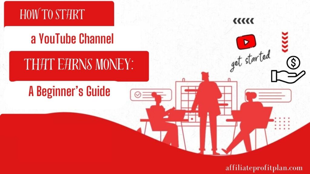 How to Start a YouTube Channel That Earns Money: A Beginner’s Guide