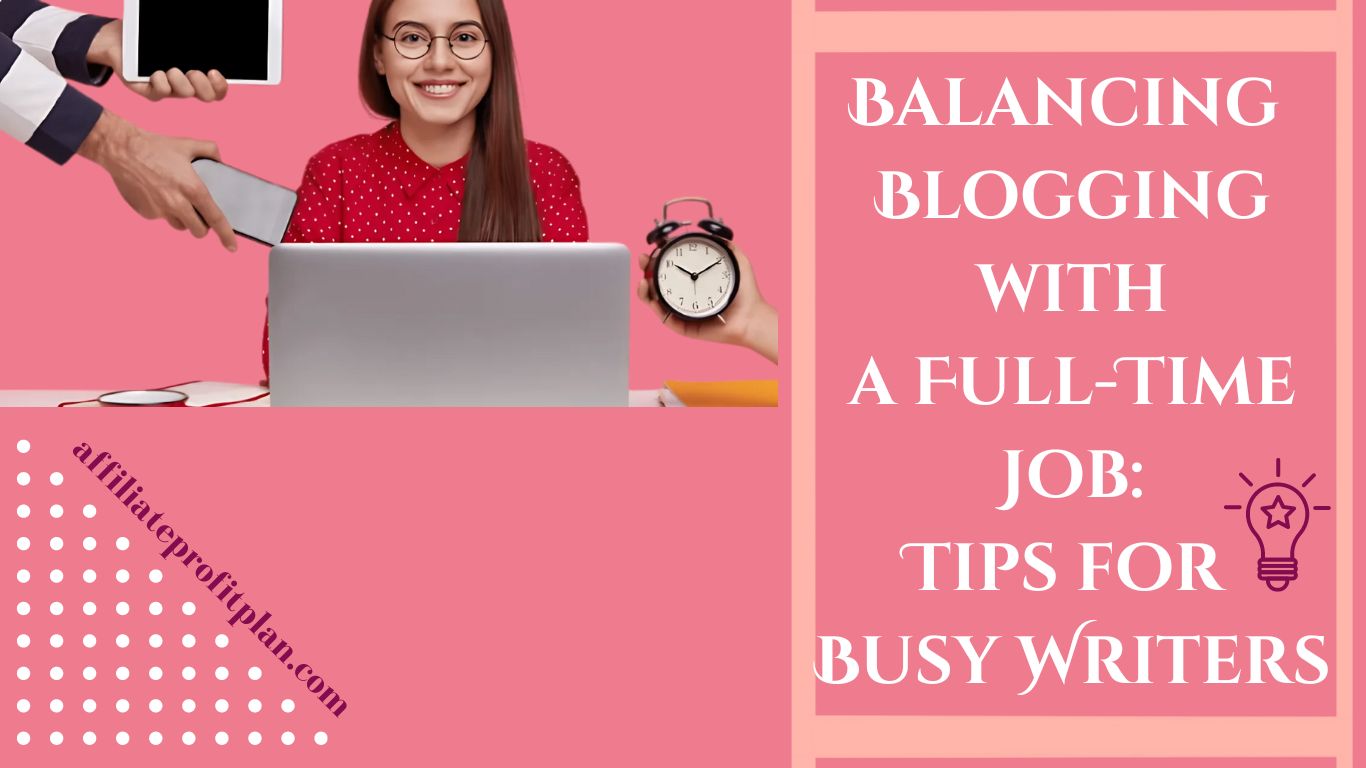 Balancing Blogging with a Full-Time Job: Tips for Busy Writers