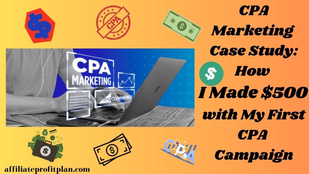 CPA Marketing Case Study: How I Made $500 with My First CPA Campaign