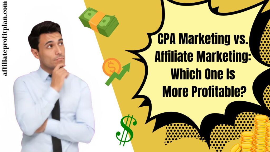 CPA Marketing vs. Affiliate Marketing: Which One Is More Profitable? 