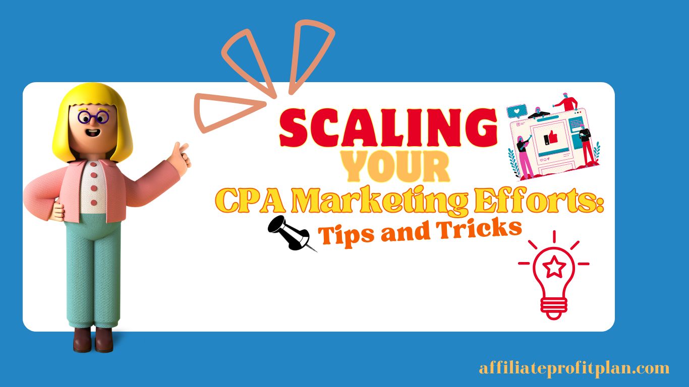 Scaling Your CPA Marketing Efforts: Tips and Tricks