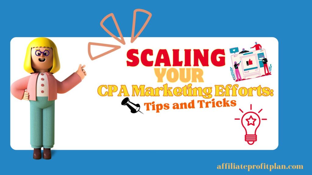 Scaling Your CPA Marketing Efforts: Tips and Tricks