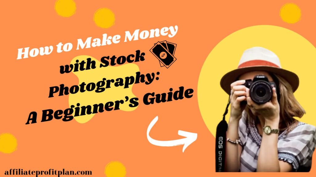 How to Make Money with Stock Photography: A Beginner’s Guide