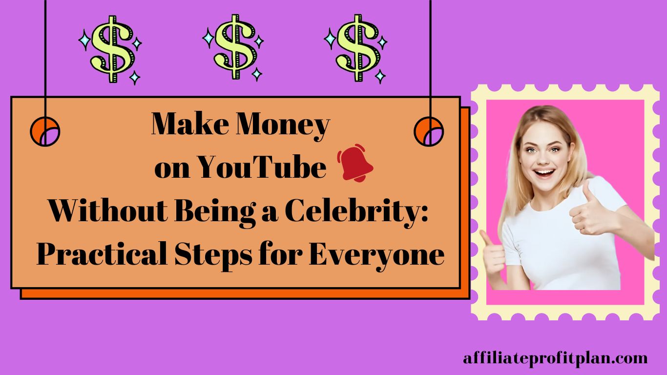 Make Money on YouTube Without Being a Celebrity: Practical Steps for Everyone