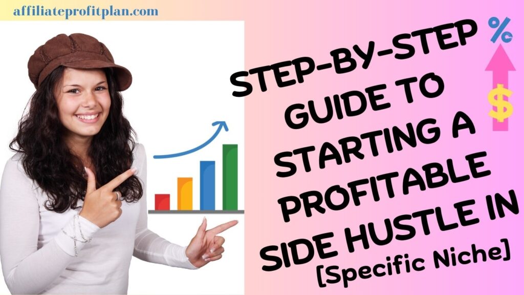 Step-by-Step Guide to Starting a Profitable Side Hustle in [Specific Niche]