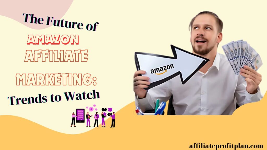 The Future of Amazon Affiliate Marketing: Trends to Watch