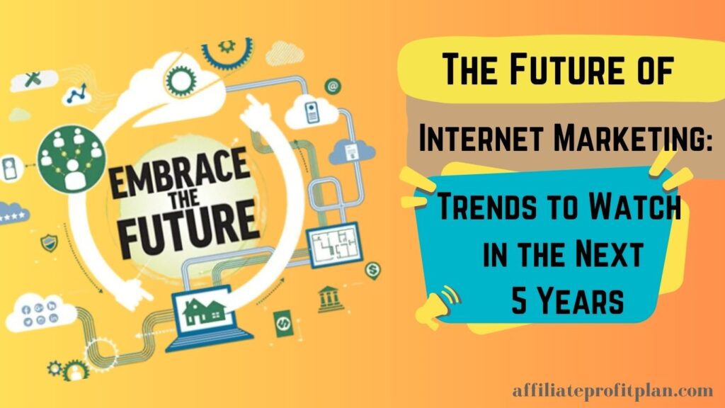 The Future of Internet Marketing: Trends to Watch in the Next 5 Years