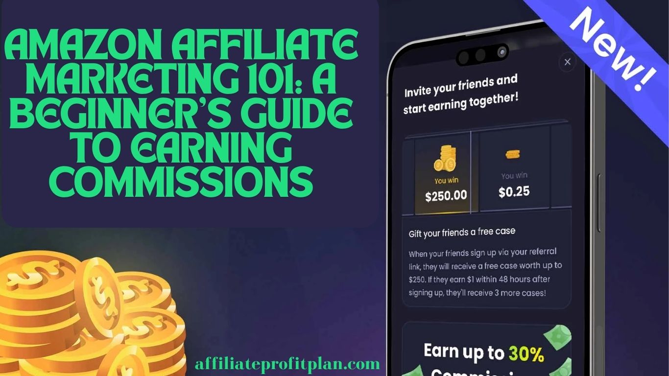 Amazon Affiliate Marketing 101: A Beginner’s Guide to Earning Commissions