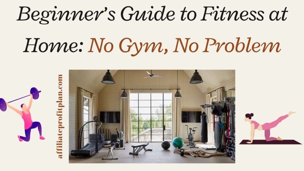 Beginner’s Guide to Fitness at Home: No Gym, No Problem