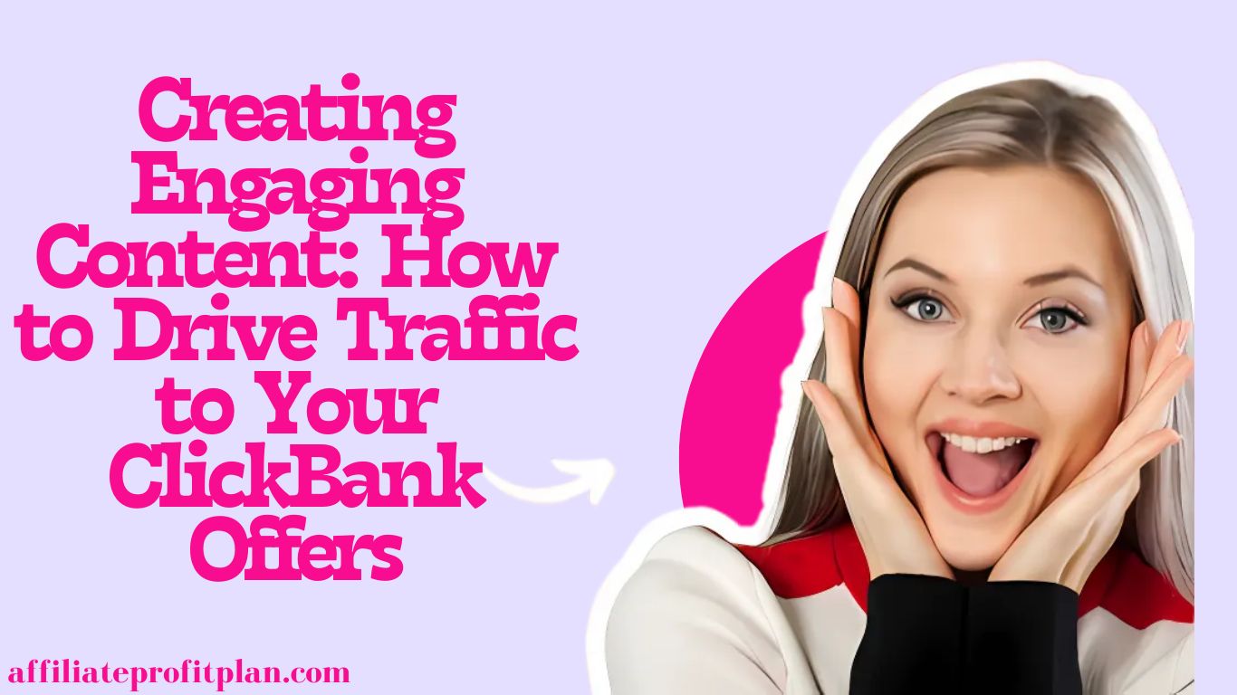 Creating Engaging Content: How to Drive Traffic to Your ClickBank Offers