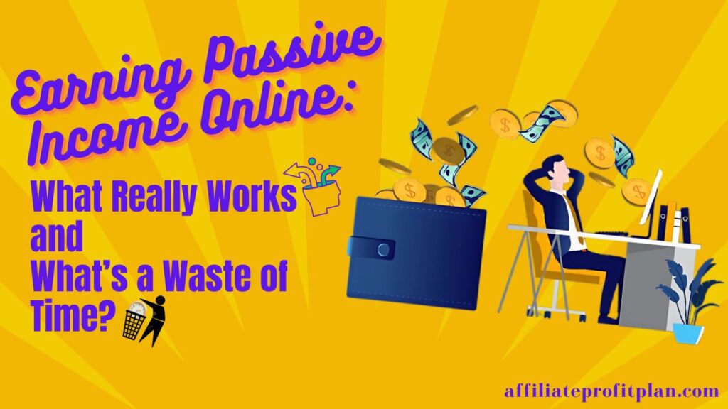 Earning Passive Income Online: What Really Works and What’s a Waste of Time?