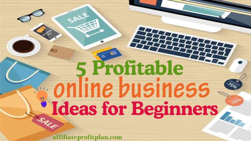 5 Profitable Online Business Ideas for Beginners