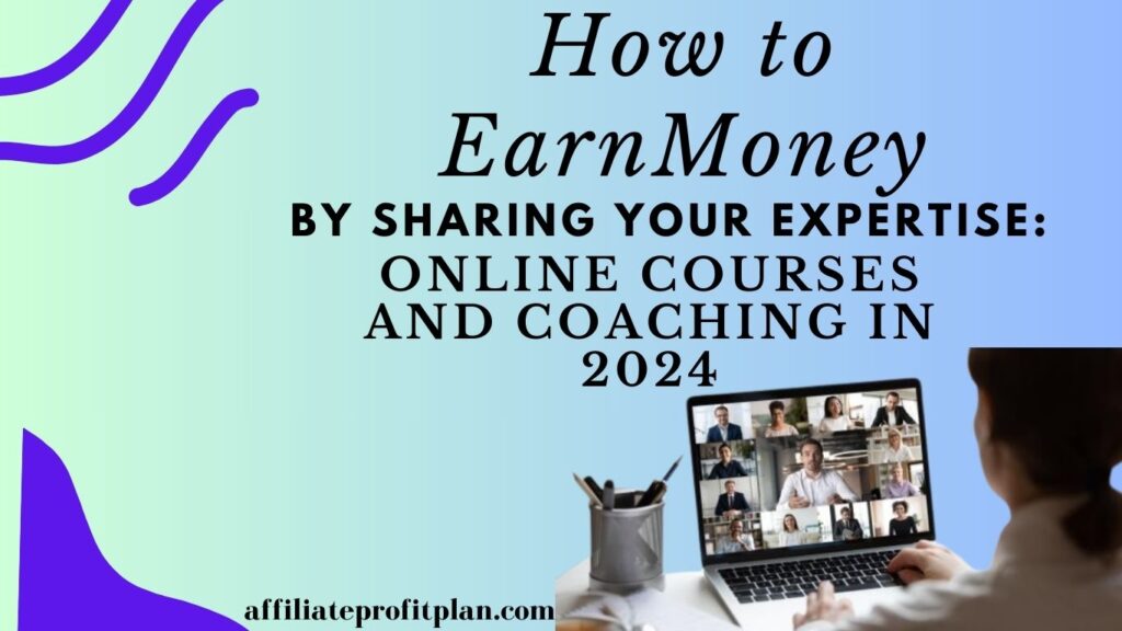 How to Earn Money by Sharing Your Expertise: Online Courses and Coaching in 2024