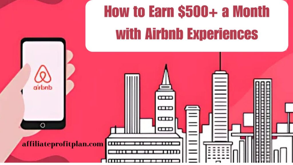 How to Earn $500+ a Month with Airbnb Experiences