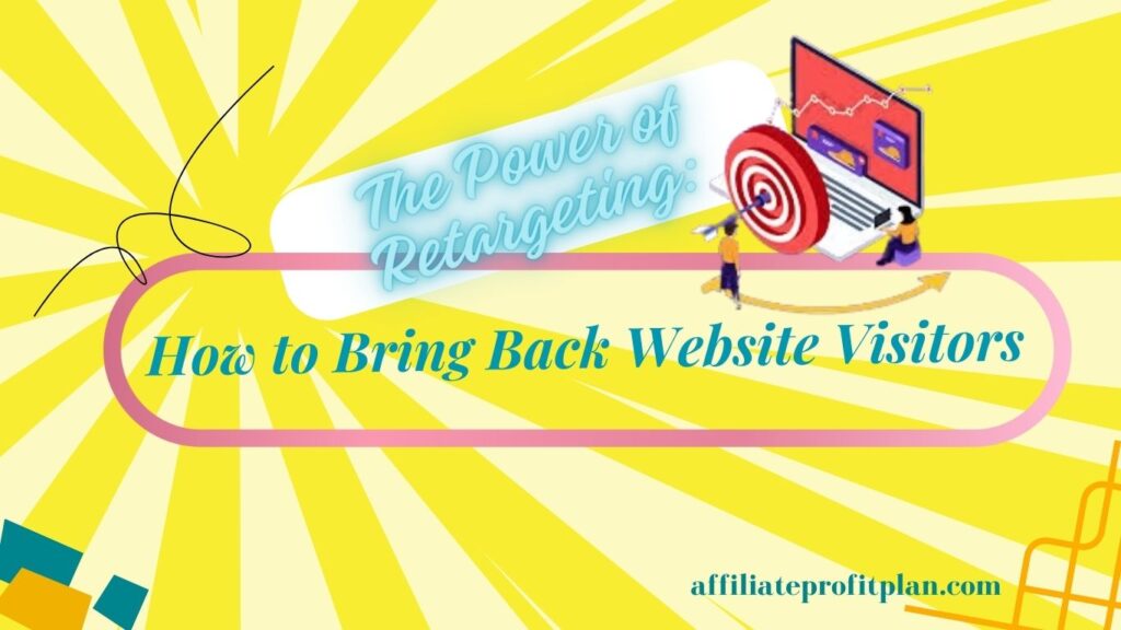 The Power of Retargeting: How to Bring Back Website Visitors. 