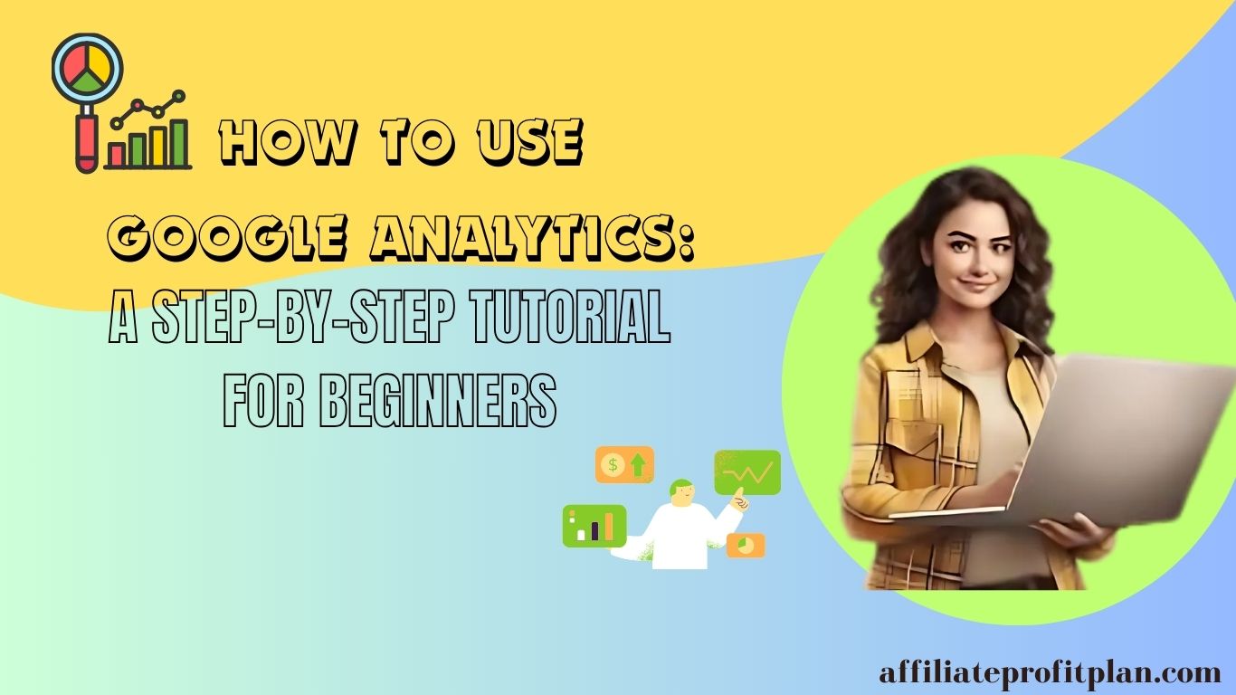 How to Use Google Analytics: A Step-by-Step Tutorial for Beginners.