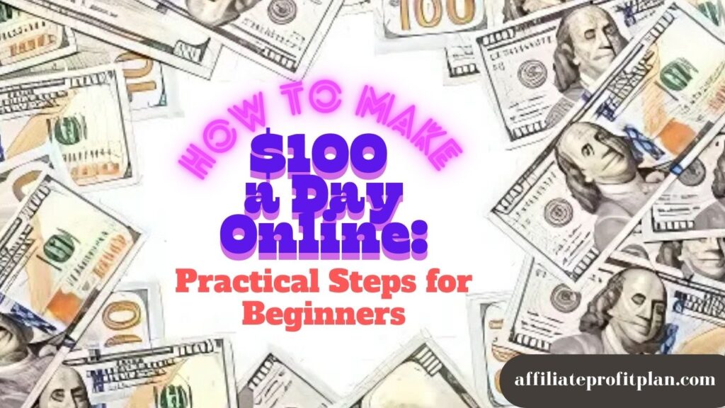 How to Make $100 a Day Online: Practical Steps for Beginners. 