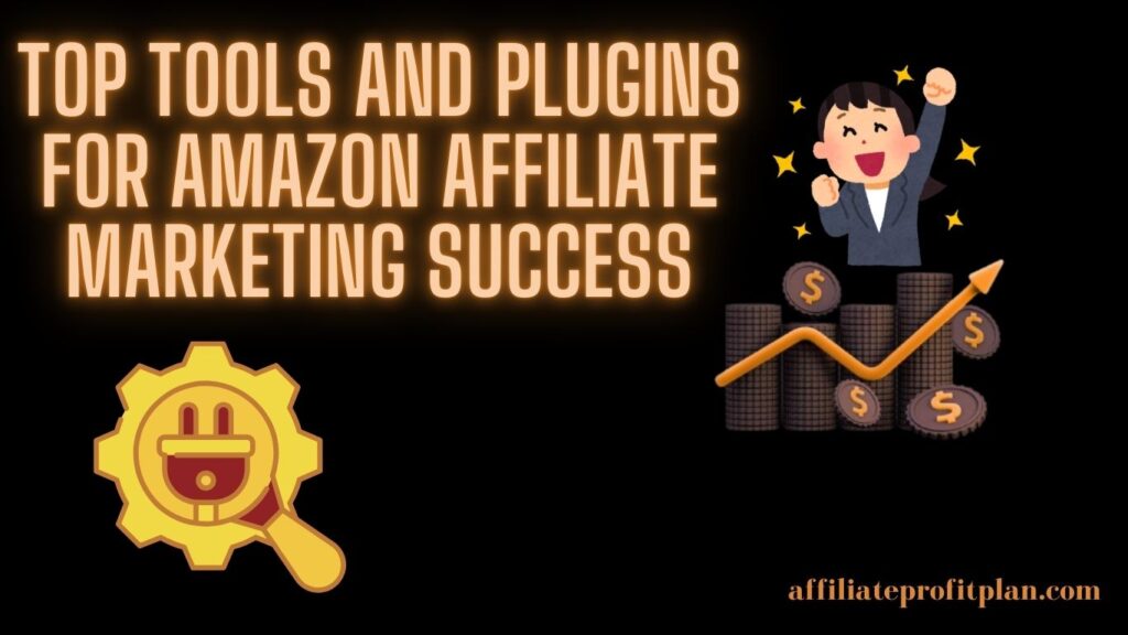 Top Tools and Plugins for Amazon Affiliate Marketing Success. 