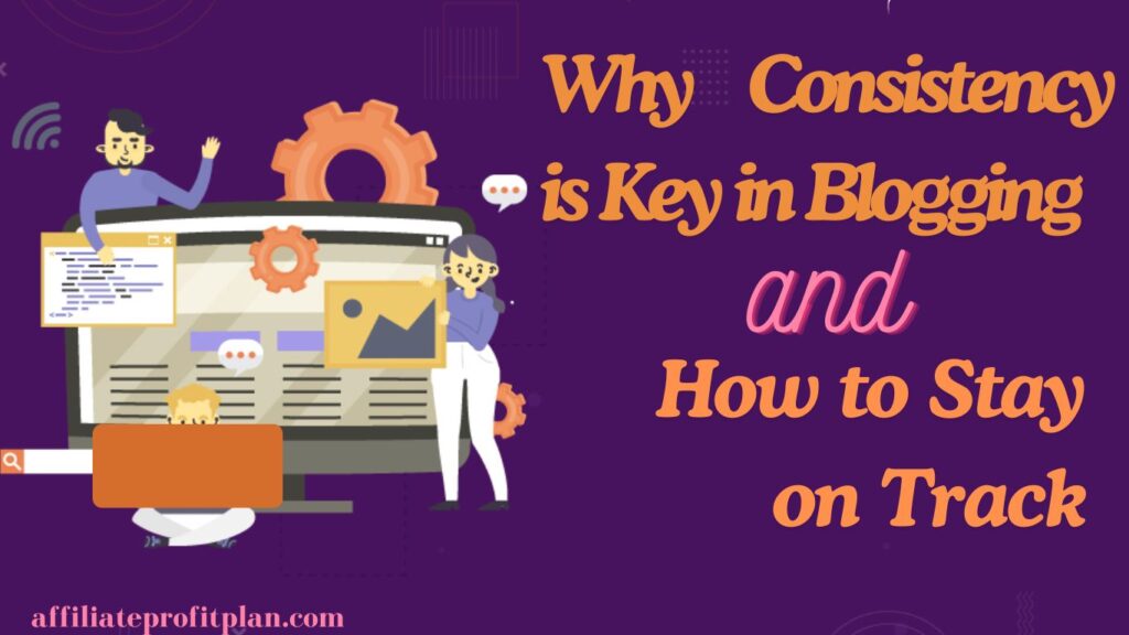 Why Consistency is Key in Blogging and How to Stay on Track