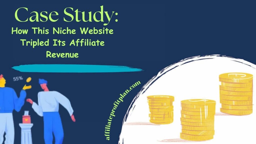 Case Study: How This Niche Website Tripled Its Affiliate Revenue