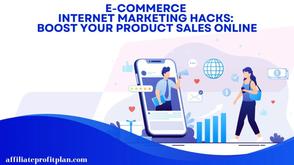 E-commerce Internet Marketing Hacks: Boost Your Product Sales Online