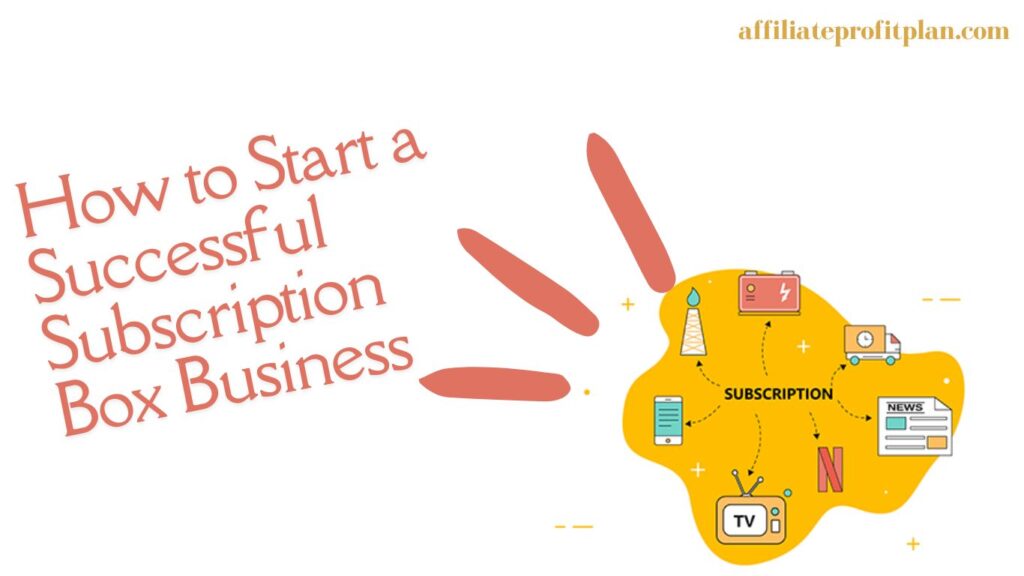 How to Start a Successful Subscription Box Business