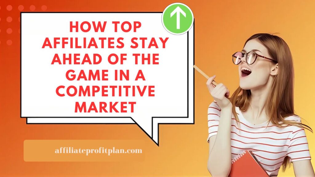 How Top Affiliates Stay Ahead of the Game in a Competitive Market