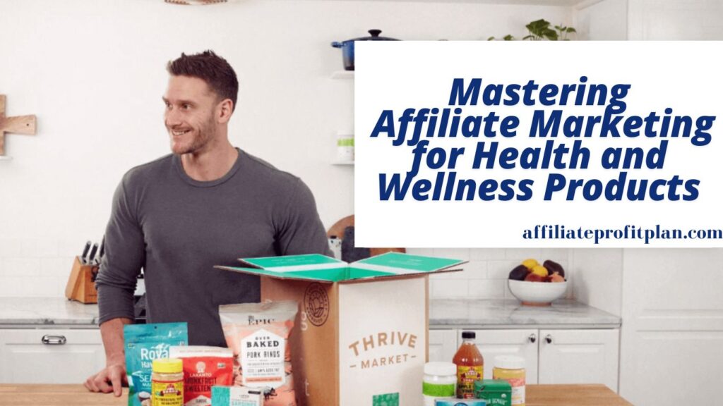 Mastering Affiliate Marketing for Health and Wellness Products.