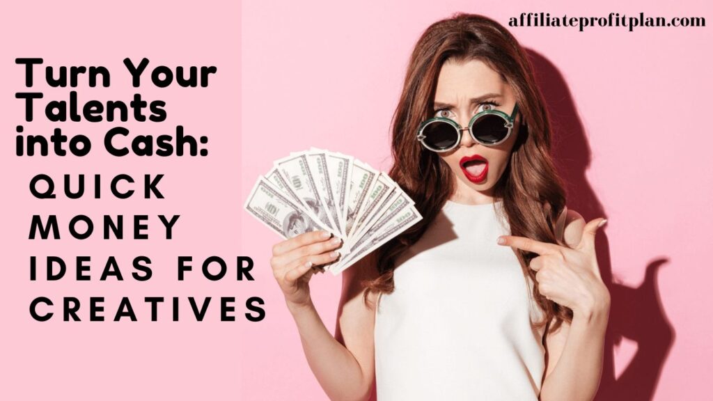 Turn Your Talents into Cash: Quick Money Ideas for Creatives