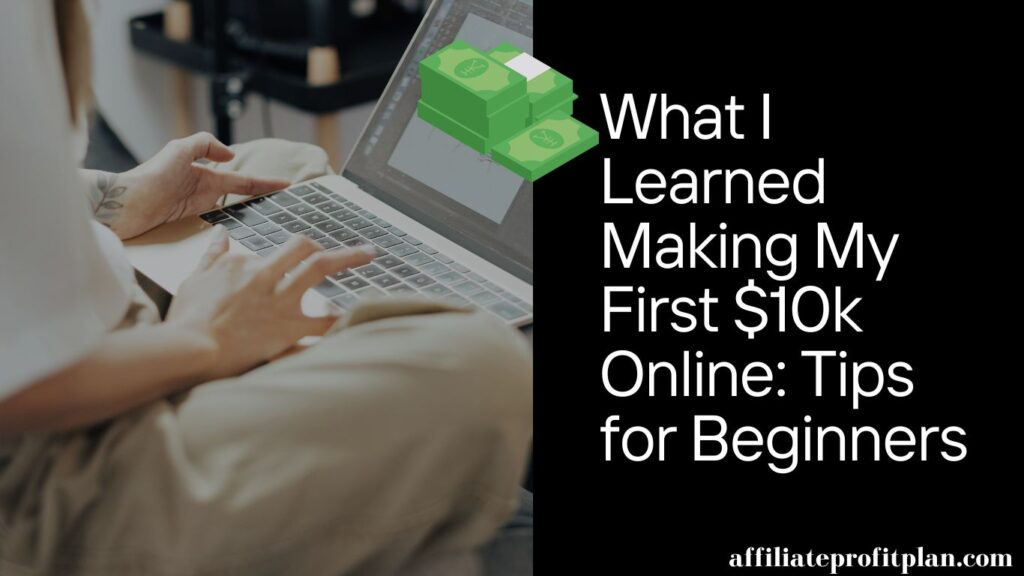 What I Learned Making My First $10k Online: Tips for Beginners.