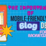 The Importance of Mobile-Friendly Blog Design for Monetization.