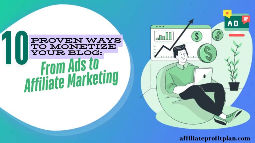  10 Proven Ways to Monetize Your Blog: From Ads to Affiliate Marketing.