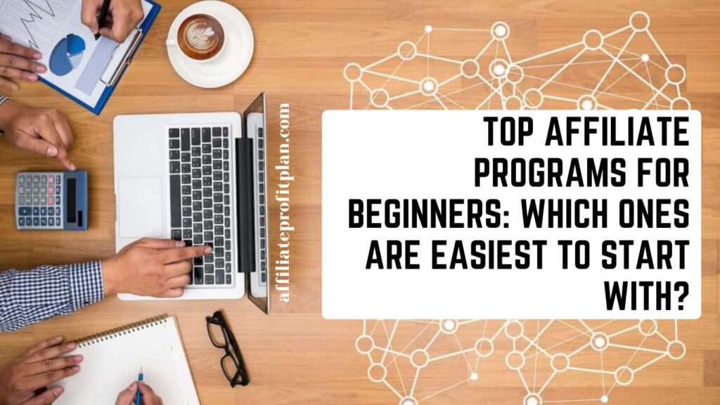 Top Affiliate Programs for Beginners: Which Ones Are Easiest to Start With?