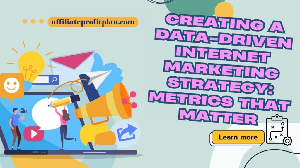 Creating a Data-Driven Internet Marketing Strategy: Metrics That Matter.