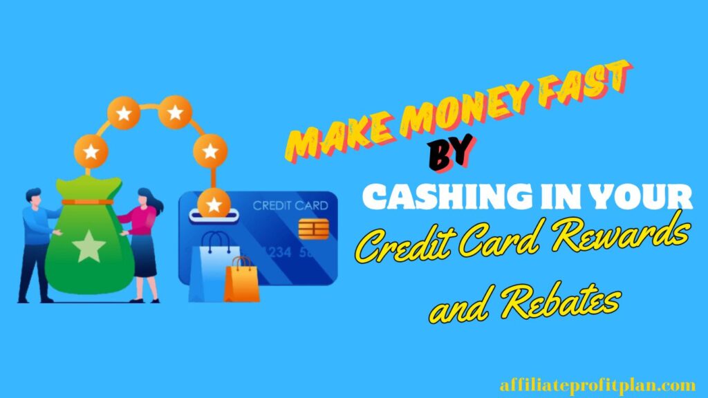 Make Money Fast by Cashing in Your Credit Card Rewards and Rebates. 