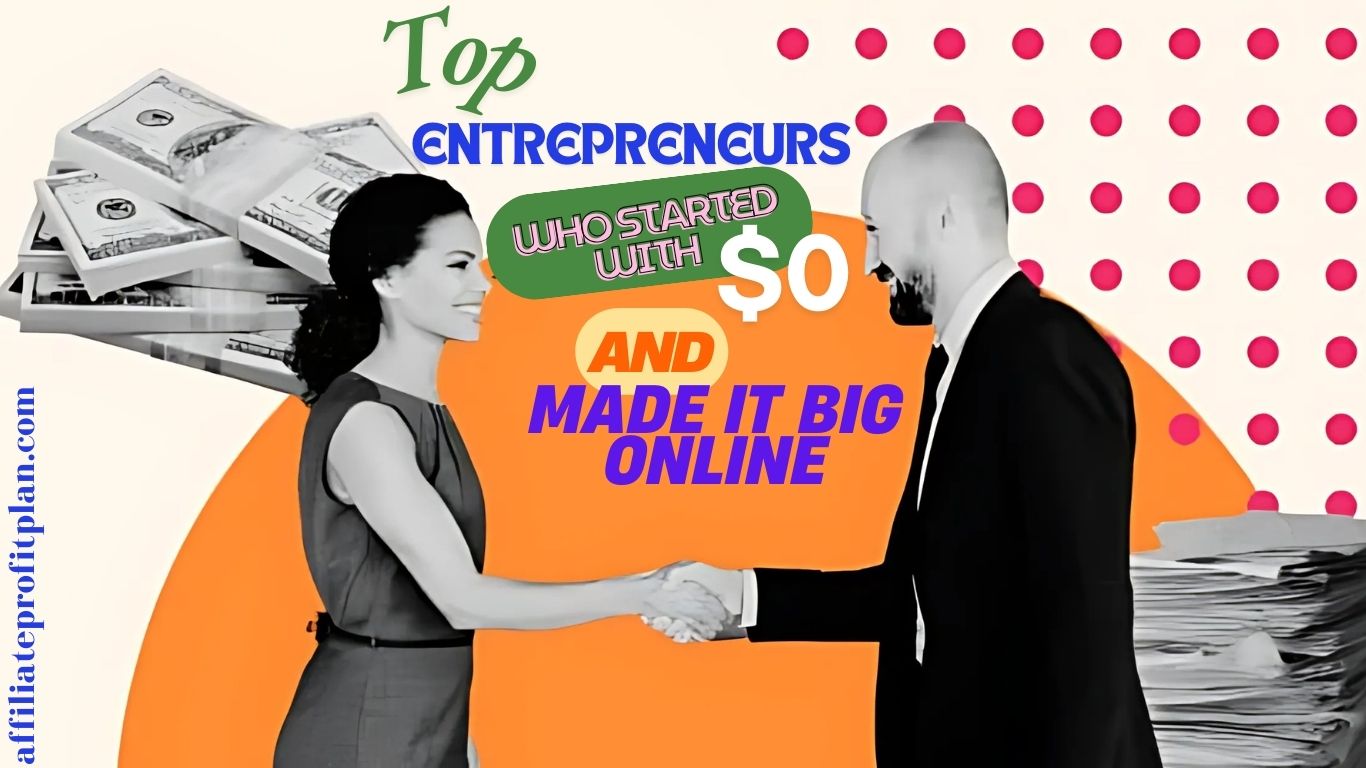 Top Entrepreneurs Who Started with $0 and Made It Big Online.