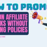 How to Promote Amazon Affiliate Links Without Violating Policies.