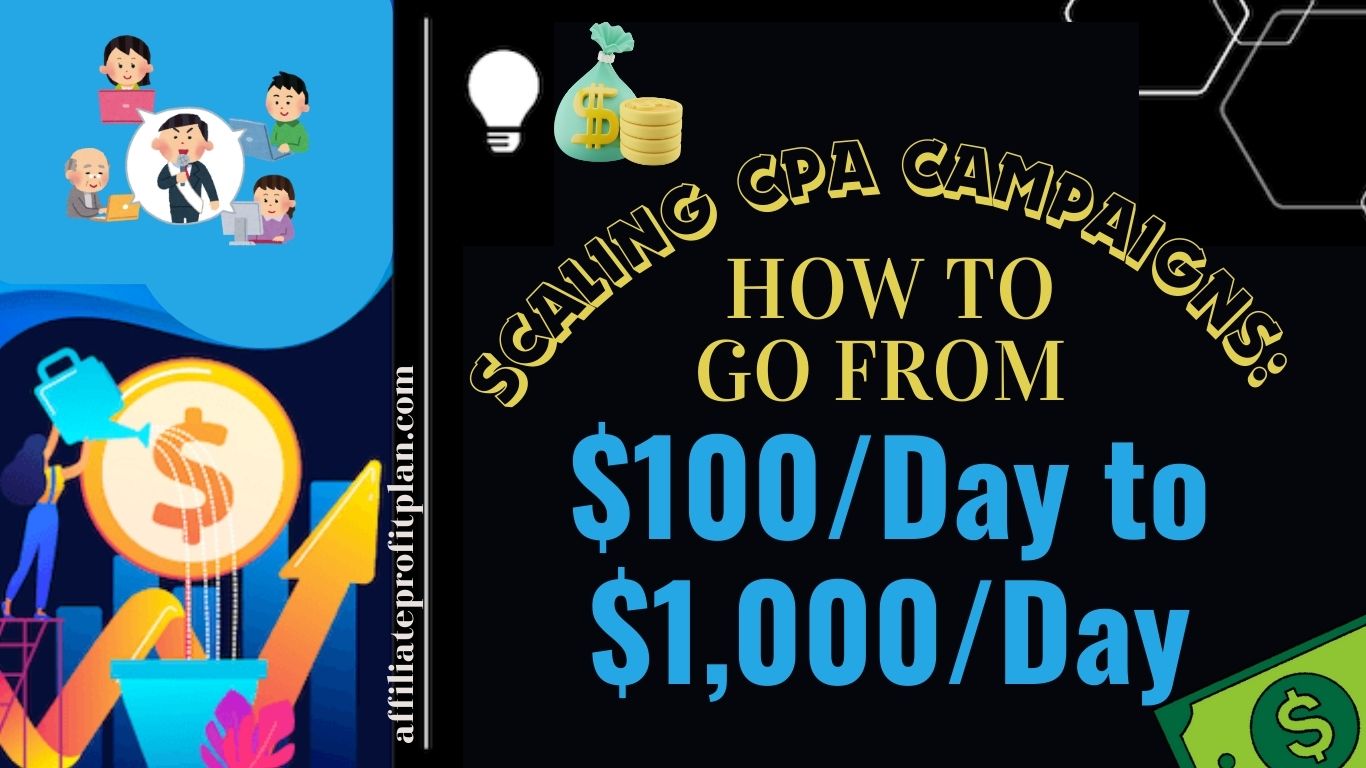 Scaling CPA Campaigns: How to Go from $100/Day to $1,000/Day.