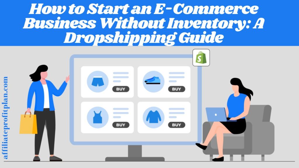  How to Start an E-Commerce Business Without Inventory: A Dropshipping Guide. 