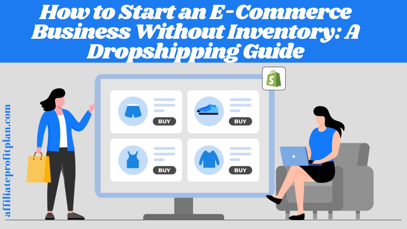 How to Start an E-Commerce Business Without Inventory: A Dropshipping Guide.