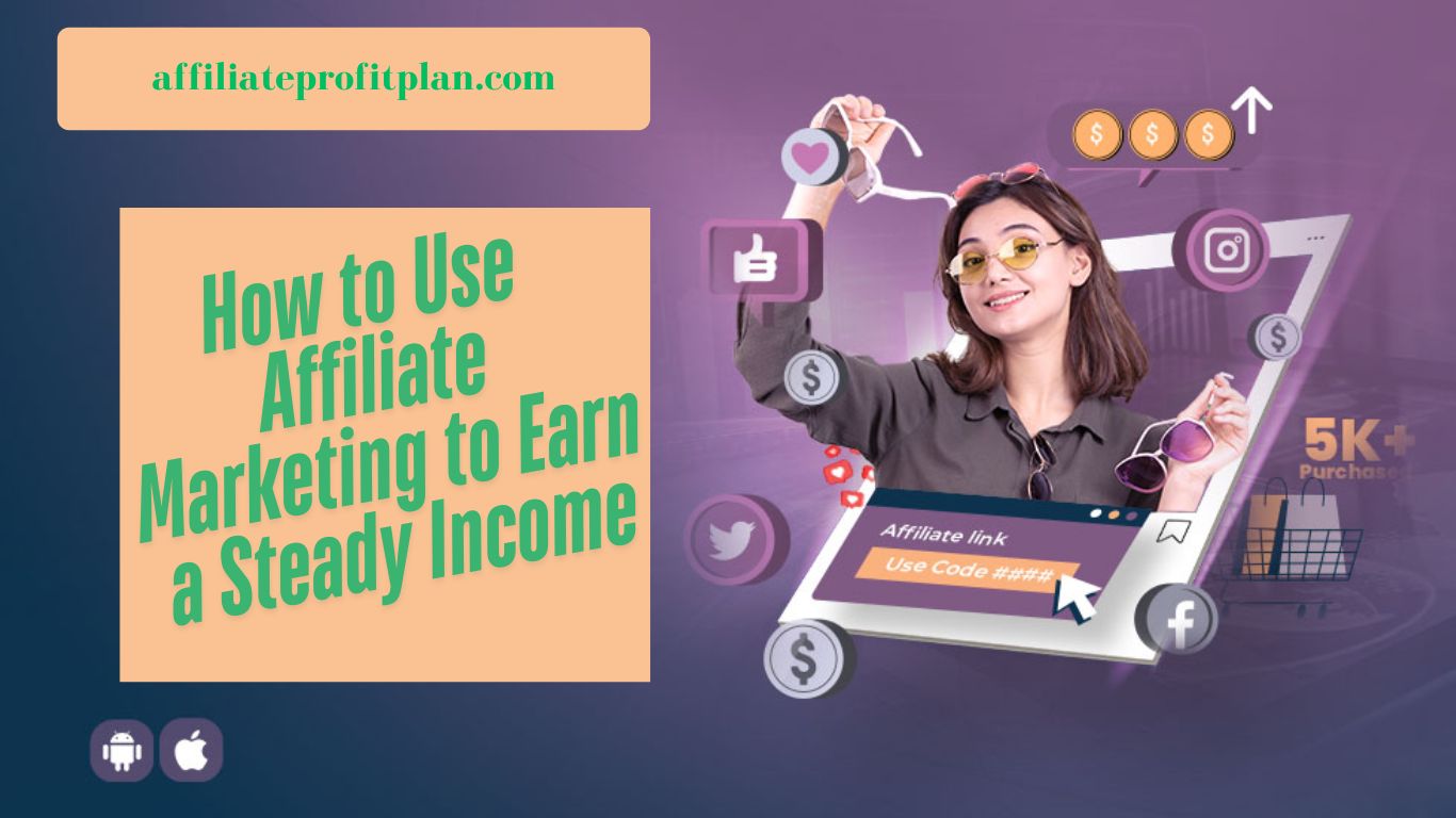 How to Use Affiliate Marketing to Earn a Steady Income.