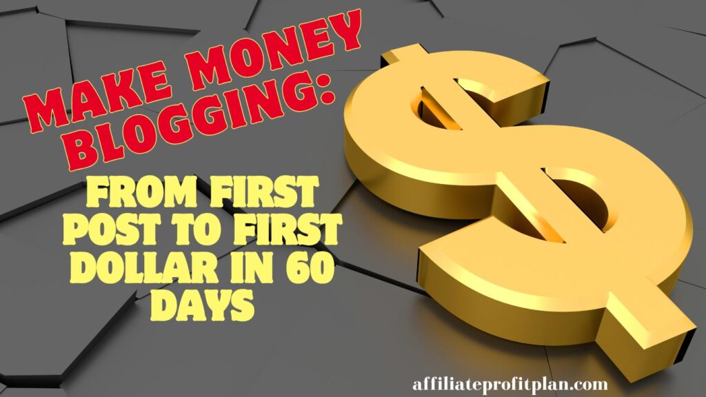 Make Money Blogging: From First Post to First Dollar in 60 Days. 