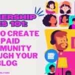 Membership Sites 101: How to Create a Paid Community Through Your Blog.