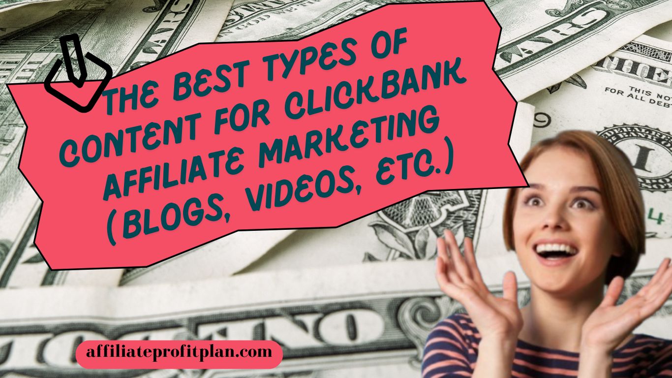 The Best Types of Content for ClickBank Affiliate Marketing (Blogs, Videos, etc.)