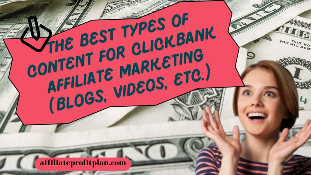 The Best Types of Content for ClickBank Affiliate Marketing (Blogs, Videos, etc.)