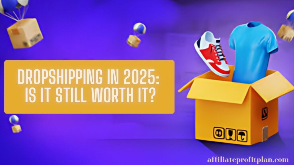 Dropshipping in 2025: Is It Still Worth It? 