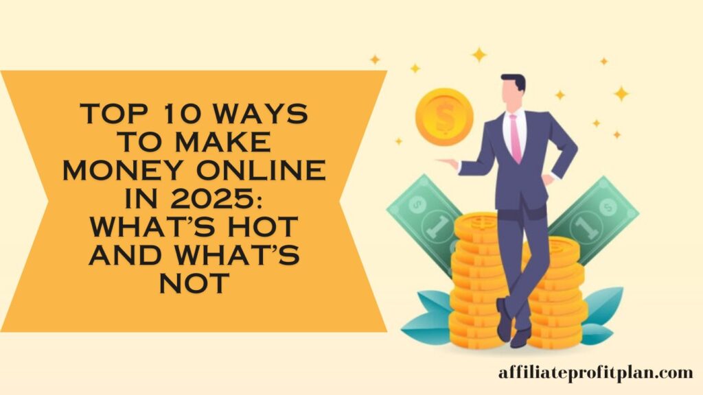 Top 10 Ways to Make Money Online in 2025: What’s Hot and What’s Not.