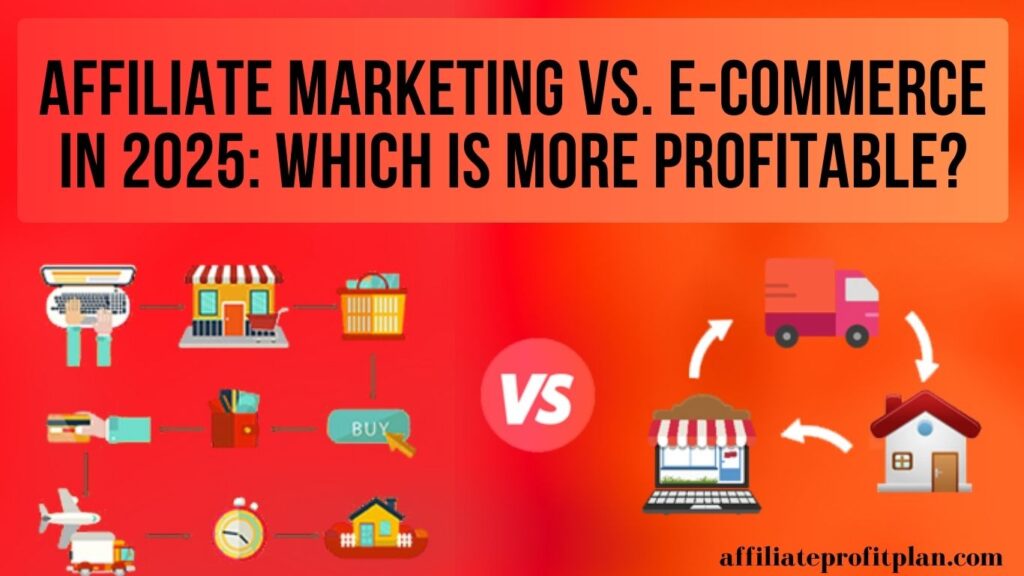 Affiliate Marketing vs. E-Commerce in 2025: Which Is More Profitable?