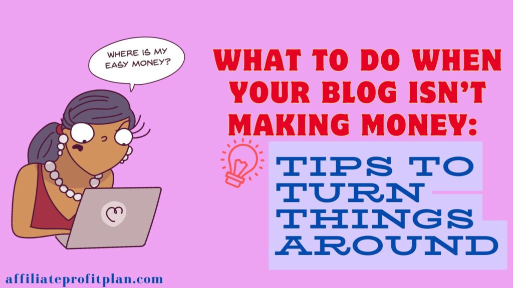 What to Do When Your Blog Isn’t Making Money: Tips to Turn Things Around.