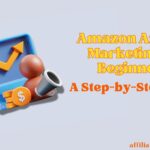 Amazon Affiliate Marketing for Beginners: A Step-by-Step Guide.